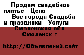 Продам свадебное платье › Цена ­ 18.000-20.000 - Все города Свадьба и праздники » Услуги   . Смоленская обл.,Смоленск г.